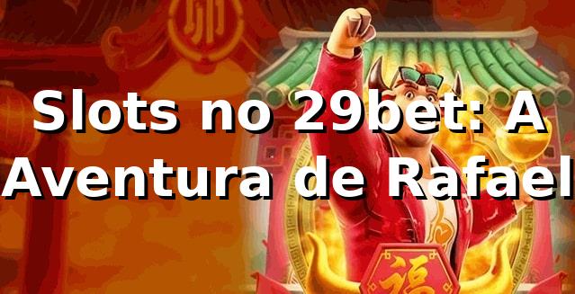 Slots no 29bet: A Aventura de Rafael 🎰