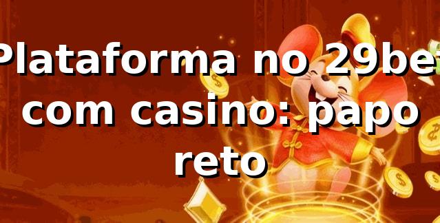 Plataforma no 29bet com casino: papo reto 😎